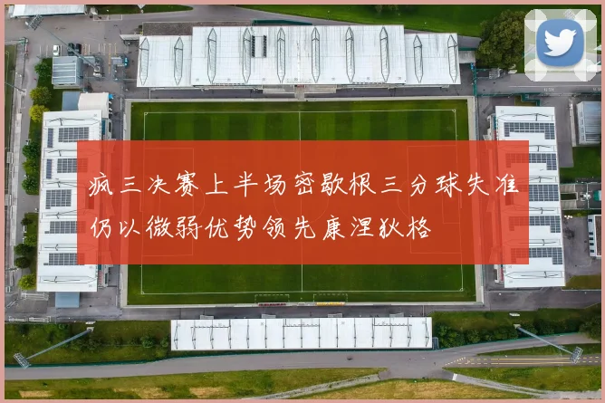 疯三决赛上半场密歇根三分球失准仍以微弱优势领先康涅狄格