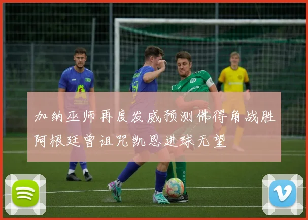 加纳巫师再度发威预测佛得角战胜阿根廷曾诅咒凯恩进球无望
